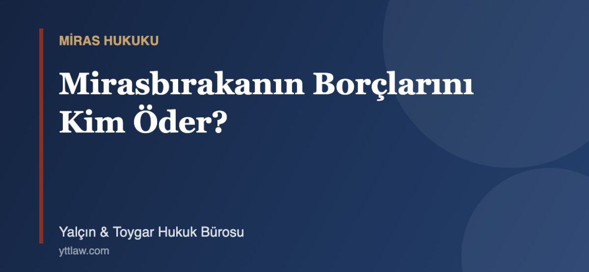 Mirasbırakanın Borçlarını Kim Öder? - Yalçın & Toygar Hukuk Bürosu