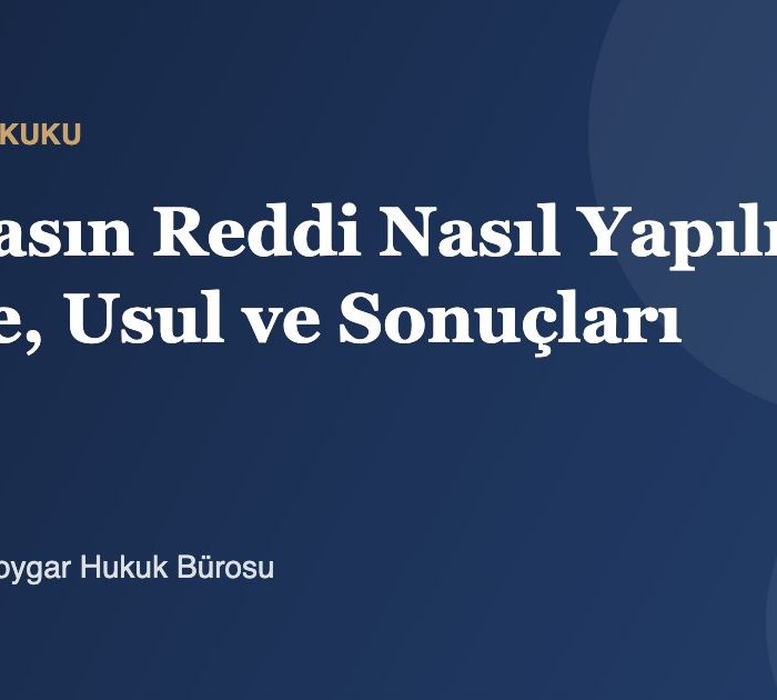 Mirasın Reddi Nasıl Yapılır? Süre, Usul ve Sonuçları